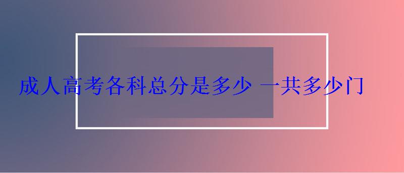 成人高考各科总分是多少一共多少门