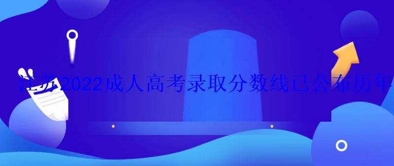 江苏2022成人高考录取分数线已公布历年分数线是多少