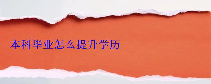本科毕业怎么提升学历