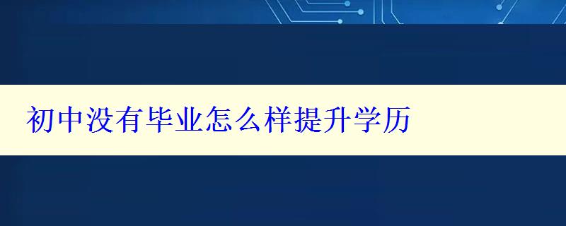 初中没有毕业怎么样提升学历 初中没有毕业怎么样提升学历