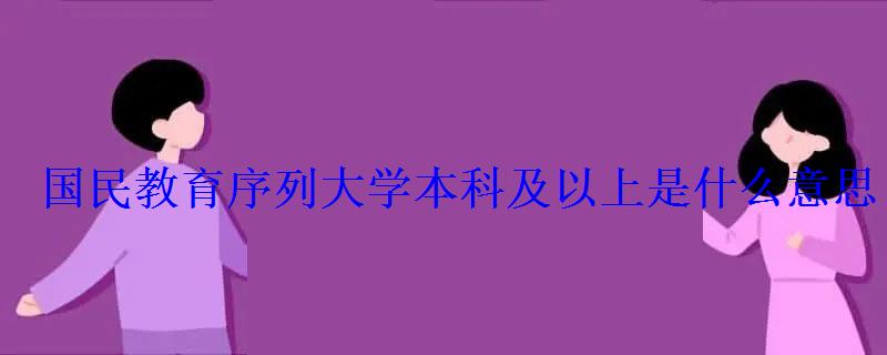 国民教育序列大学本科及以上是什么意思