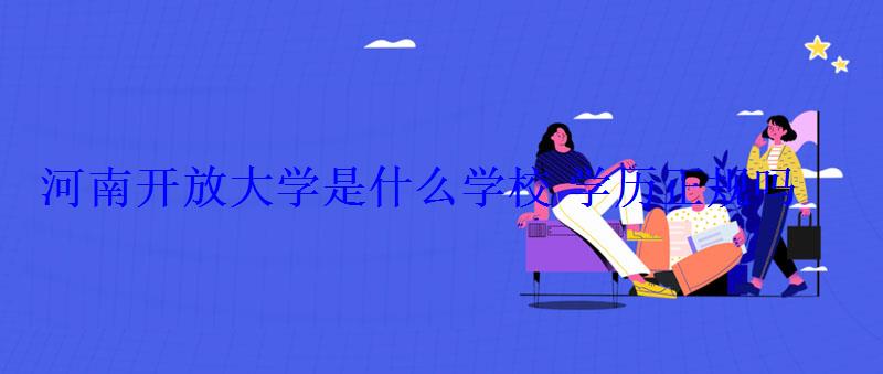 河南开放大学是什么学校学历正规吗