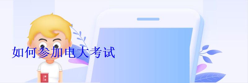 如何参加电大考试 如何参加电大考试