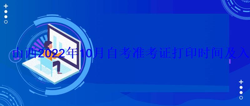 山西2022年10月自考准考证打印时间及入口