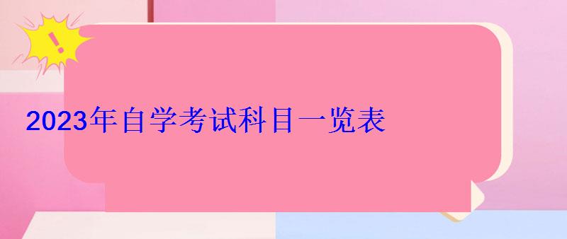 2023年自学考试科目一览表 2023年自学考试科目一览表