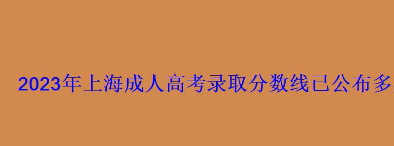 2023年上海成人高考录取分数线已公布多少分被录取