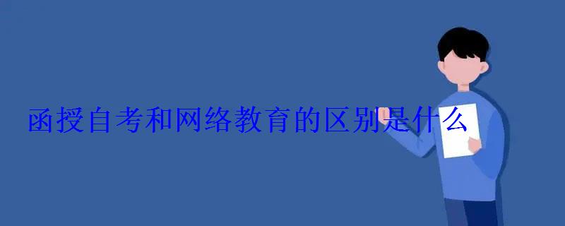 函授自考和网络教育的区别是什么