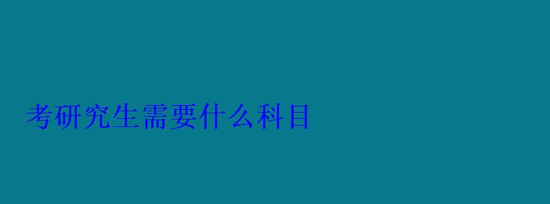 考研究生需要什么科目