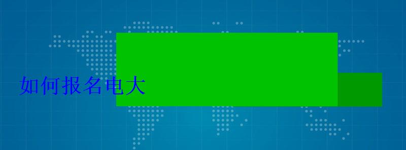 如何报名电大 如何报名电大