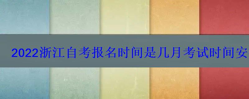 2022浙江自考报名时间是几月考试时间安排