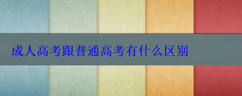 成人高考跟普通高考有什么区别