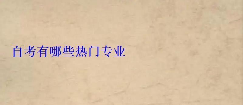 自考有哪些热门专业