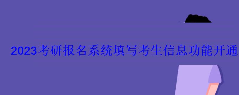 2023考研报名系统填写考生信息功能开通