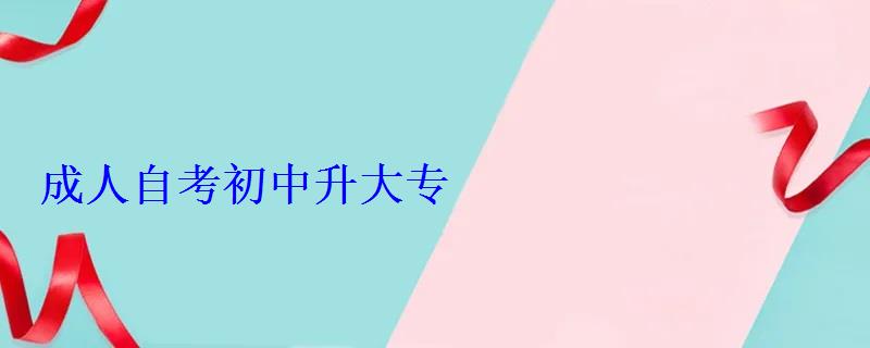 成人自考初中升大专