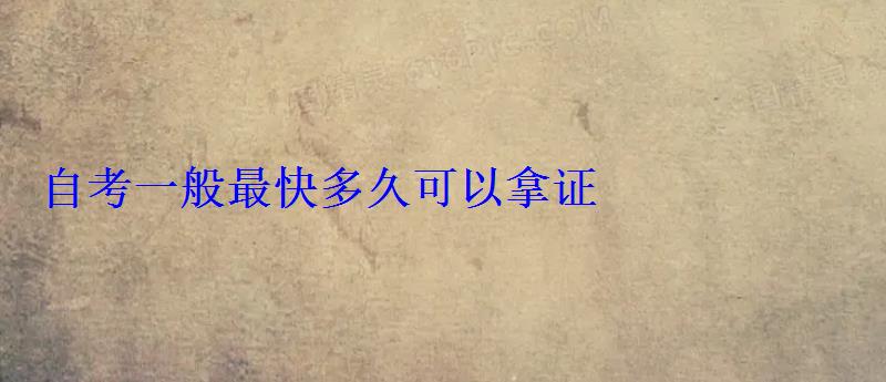 自考一般最快多久可以拿证