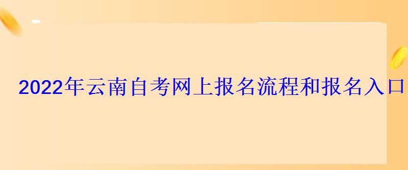 2022年云南自考网上报名流程和报名入口