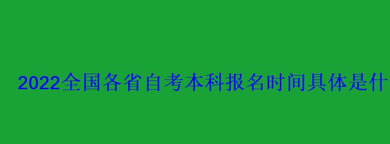2022全国各省自考本科报名时间具体是什么时候