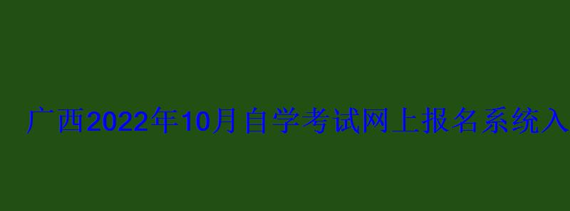 广西2022年10月自学考试网上报名系统入口