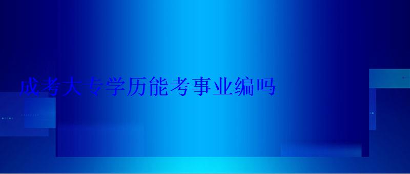 成考大专学历能考事业编吗