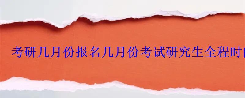 考研几月份报名几月份考试研究生全程时间安排