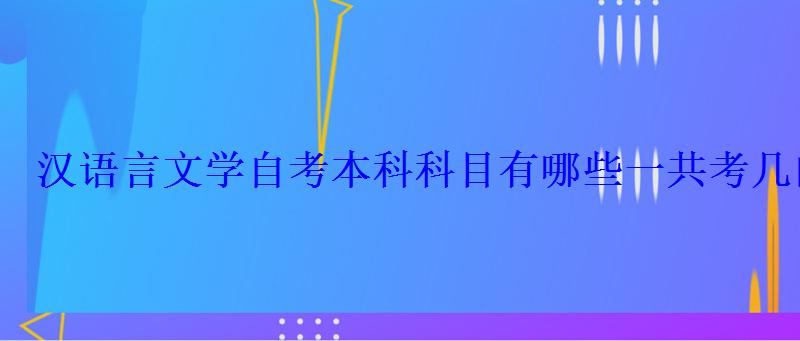 汉语言文学自考本科科目有哪些一共考几门