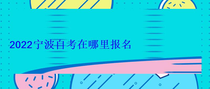 2022宁波自考在哪里报名