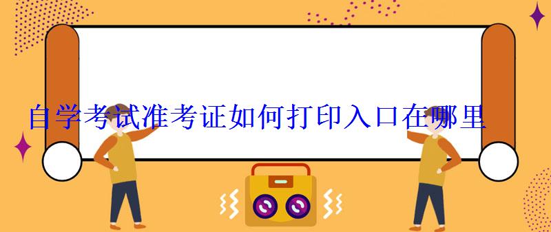 自学考试准考证如何打印入口在哪里