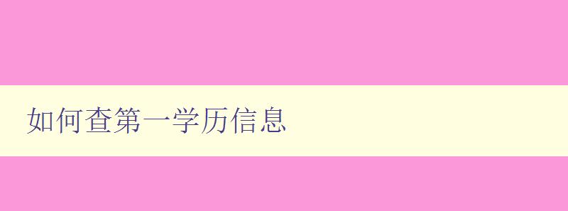 如何查第一学历信息 快速查询个人第一学历信息的方法 如何查第一学历信息 快速查询个人第一学历信息的方法