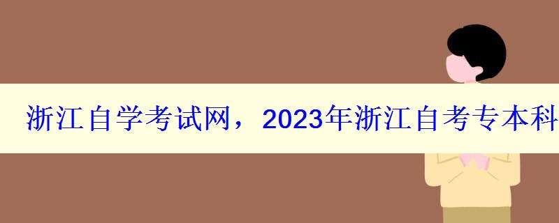 浙江自学考试网，2023年浙江自考专本科报名招生平台