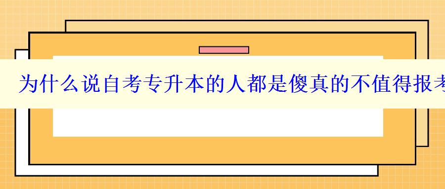 为什么说自考专升本的人都是傻真的不值得报考吗
