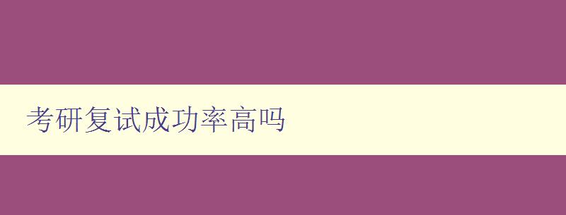 考研复试成功率高吗 考研复试成功率高吗