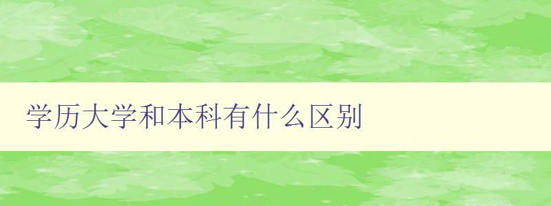 学历大学和本科有什么区别 详解学历和本科的区别 学历大学和本科有什么区别 详解学历和本科的区别