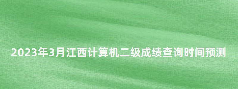 2023年3月江西计算机二级成绩查询时间预测