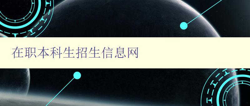 在职本科生招生信息网 在职本科生招生信息网