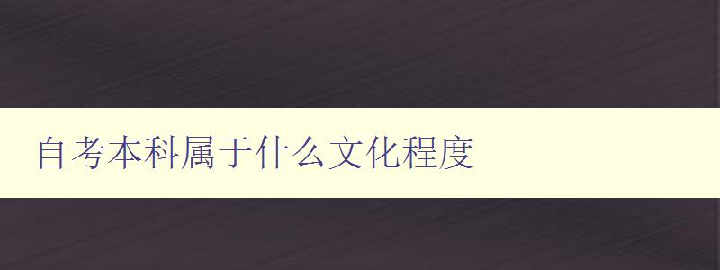 自考本科属于什么文化程度 探讨自考本科与传统大学本科的差别