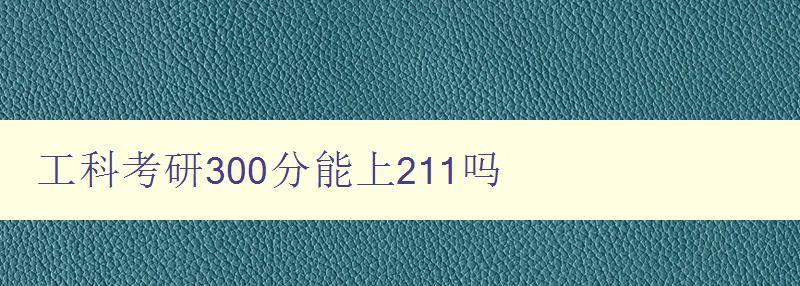 工科考研300分能上211吗 工科考研300分能上211吗