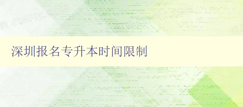 深圳报名专升本时间限制 深圳报名专升本时间限制