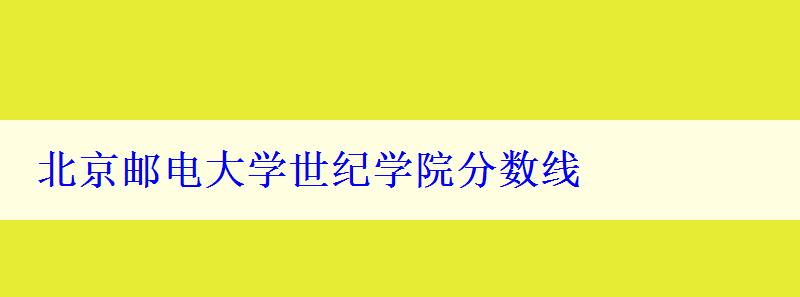 北京邮电大学世纪学院分数线
