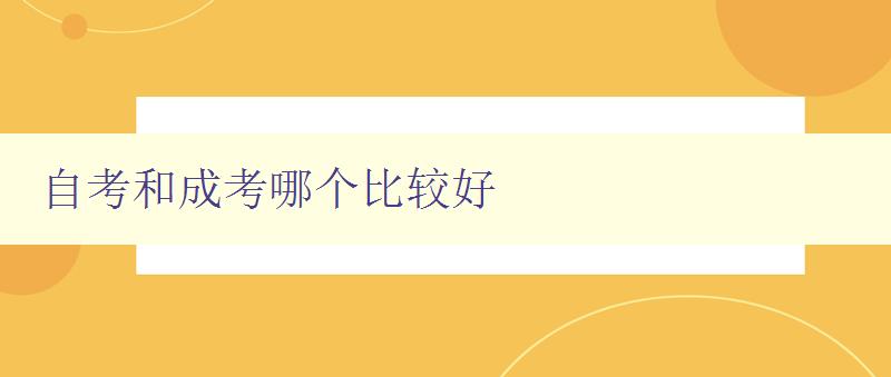 自考和成考哪个比较好 详解自考和成考的优缺点 自考和成考哪个比较好 详解自考和成考的优缺点