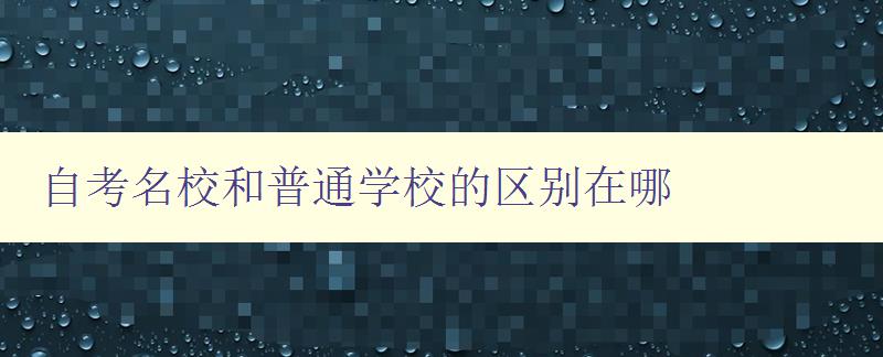 自考名校和普通学校的区别在哪 自考名校和普通学校的区别在哪