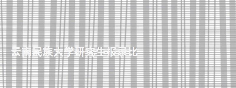 云南民族大学研究生报录比,云南民族大学研究生 云南民族大学研究生报录比,云南民族大学研究生(图1)