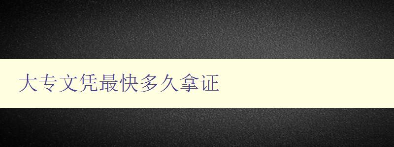 大专文凭最快多久拿证