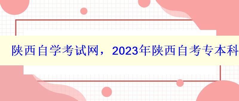 陕西自学考试网，2023年陕西自考专本科报名招生平台