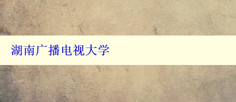 湖南广播电视大学