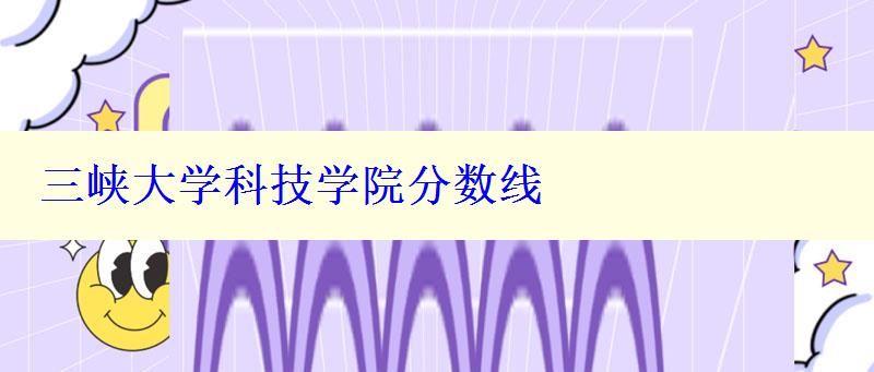三峡大学科技学院分数线