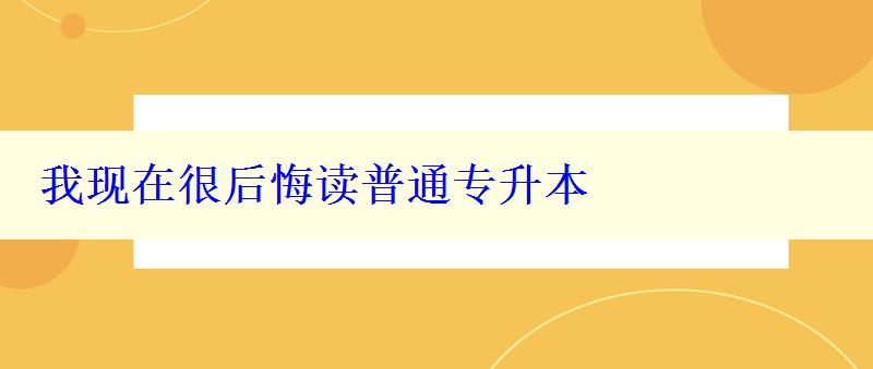 我现在很后悔读普通专升本