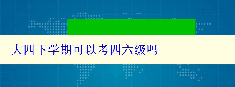 大四下学期可以考四六级吗