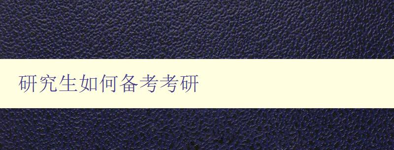 研究生如何备考考研 详解备考技巧及注意事项