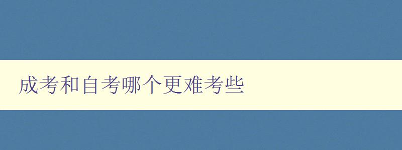 成考和自考哪个更难考些 比较成考和自考的难度和区别 成考和自考哪个更难考些 比较成考和自考的难度和区别