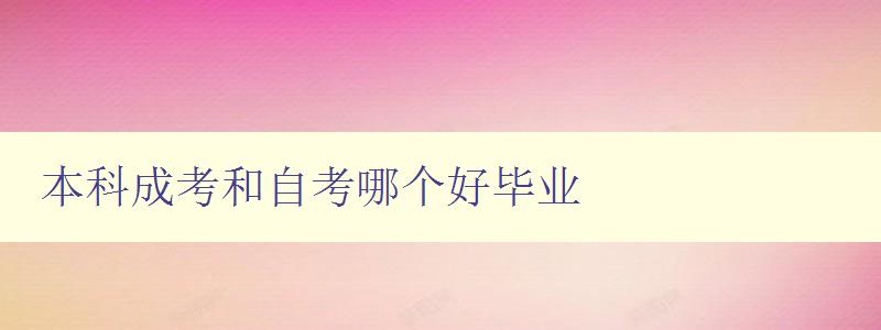本科成考和自考哪个好毕业 比较本科成考和自考的优缺点 本科成考和自考哪个好毕业 比较本科成考和自考的优缺点